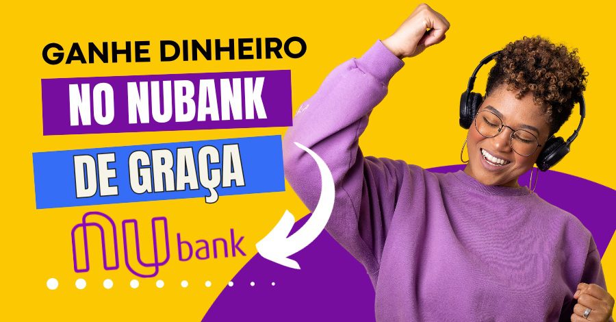 como-ganhar-dinheiro-no-nubank-de-graca