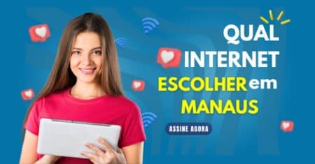 Não se arrependa: Qual Internet Escolher em Manaus 2025?